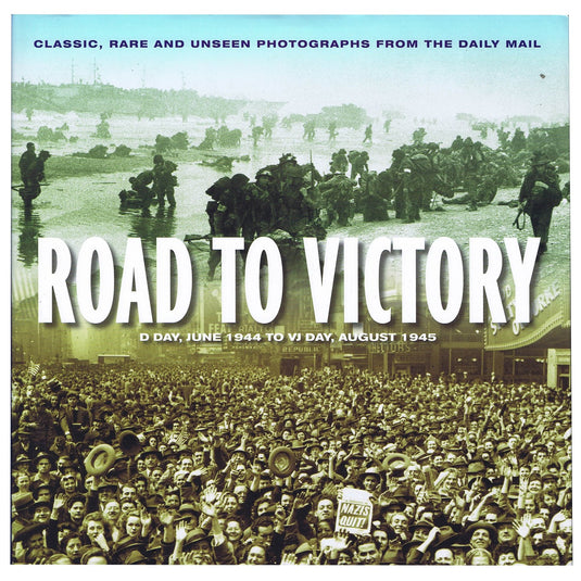 Road To Victory D Day, June 1944 to VJ Day, August 1945